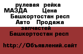  рулевая  рейка   МАЗДА 2   › Цена ­ 7 000 - Башкортостан респ. Авто » Продажа запчастей   . Башкортостан респ.